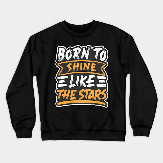 Born to shine like the stars design giftidea Crewneck Sweatshirt by Maxs